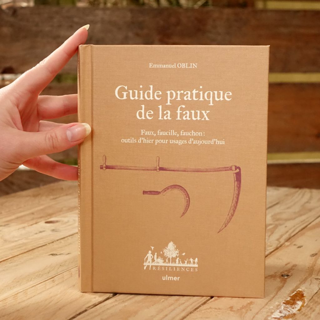 Guide pratique de la faux - Faux, faucille, fauchon: outils d'hier pour usages d'aujourd'hui